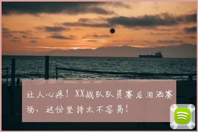 让人心疼！XX战队队员赛后泪洒赛场，这份坚持太不容易！