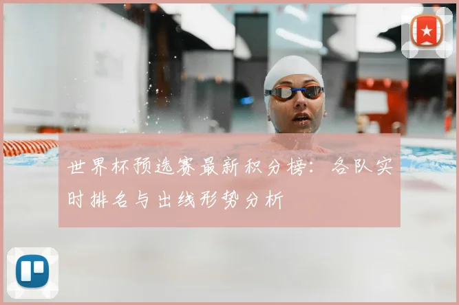 世界杯预选赛最新积分榜：各队实时排名与出线形势分析