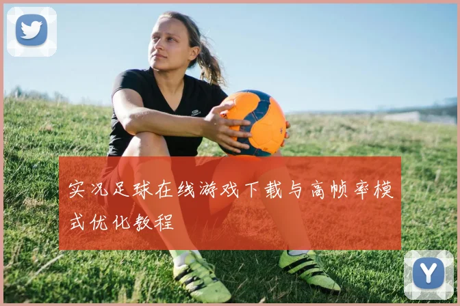 实况足球在线游戏下载与高帧率模式优化教程
