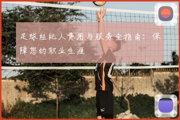 足球经纪人费用与服务全指南：保障您的职业生涯